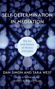 Title: Self-Determination in Mediation: The Art and Science of Mirrors and Lights, Author: Dan Simon