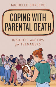 Title: Coping with Parental Death: Insights and Tips for Teenagers, Author: Michelle Shreeve