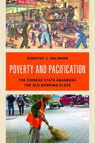 Title: Poverty and Pacification: The Chinese State Abandons the Old Working Class, Author: Dorothy J. Solinger