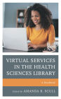 Virtual Services in the Health Sciences Library: A Handbook