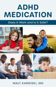 Title: ADHD Medication: Does It Work and Is It Safe?, Author: Walt Karniski
