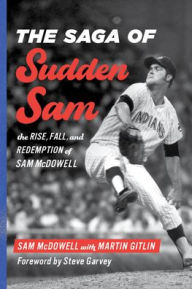 Title: The Saga of Sudden Sam: The Rise, Fall, and Redemption of Sam McDowell, Author: Sam McDowell