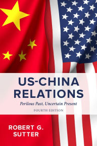 Title: US-China Relations: Perilous Past, Uncertain Present, Author: Robert G. Sutter George Washington University