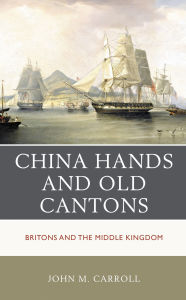 Title: China Hands and Old Cantons: Britons and the Middle Kingdom, Author: John M. Carroll