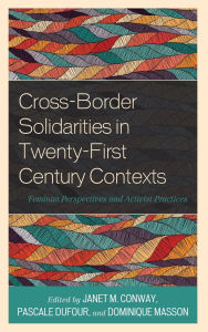 Title: Cross-Border Solidarities in Twenty-First Century Contexts: Feminist Perspectives and Activist Practices, Author: Janet M. Conway