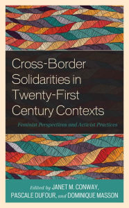 Title: Cross-Border Solidarities in Twenty-First Century Contexts: Feminist Perspectives and Activist Practices, Author: Janet M. Conway