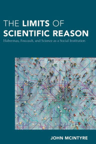 Title: The Limits of Scientific Reason: Habermas, Foucault, and Science as a Social Institution, Author: John McIntyre University of Sydney
