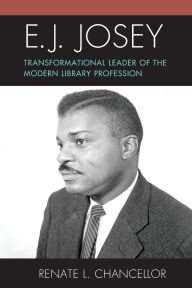 Title: E. J. Josey: Transformational Leader of the Modern Library Profession, Author: Renate L. Chancellor