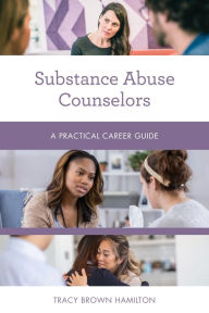 Title: Substance Abuse Counselors: A Practical Career Guide, Author: Tracy Brown Hamilton
