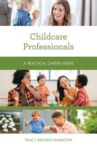 Title: Childcare Professionals: A Practical Career Guide, Author: Tracy Brown Hamilton