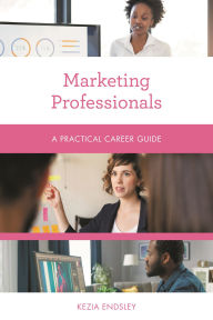 Title: Marketing Professionals: A Practical Career Guide, Author: Kezia Endsley