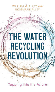 Title: The Water Recycling Revolution: Tapping into the Future, Author: William M. Alley