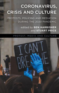 Title: Coronavirus, Crisis and Culture: Protests, Policing and Mediation during the 2020 Pandemic, Author: Stuart Price