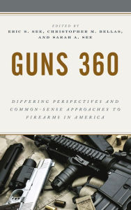 Title: Guns 360: Differing Perspectives and Common-Sense Approaches to Firearms in America, Author: Eric S. See
