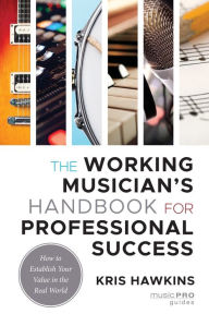 Title: The Working Musician's Handbook for Professional Success: How to Establish Your Value in the Real World, Author: Kris Hawkins