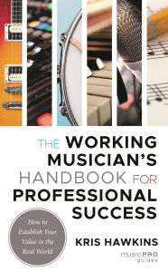 Title: The Working Musician's Handbook for Professional Success: How to Establish Your Value in the Real World, Author: Kris Hawkins
