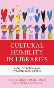 Title: Cultural Humility in Libraries: A Call to Action and Strategies for Success, Author: Shannon D. Jones
