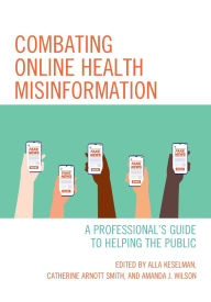 Title: Combating Online Health Misinformation: A Professional's Guide to Helping the Public, Author: Alla Keselman