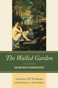 Title: The Walled Garden: Law and Privacy in Modern Society, Author: Lawrence M. Friedman