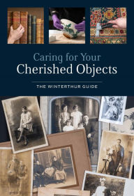 Title: Caring for Your Cherished Objects: The Winterthur Guide, Author: Joy Gardiner