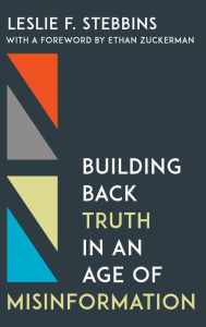 Title: Building Back Truth in an Age of Misinformation, Author: Leslie F. Stebbins