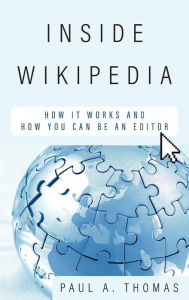 Title: Inside Wikipedia: How It Works and How You Can Be an Editor, Author: Paul A. Thomas