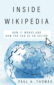 Title: Inside Wikipedia: How It Works and How You Can Be an Editor, Author: Paul A. Thomas