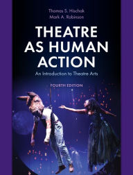 Title: Theatre as Human Action: An Introduction to Theatre Arts, Author: Thomas S. Hischak author of The Oxford Comp