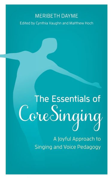 The Essentials of CoreSinging: A Joyful Approach to Singing and Voice Pedagogy