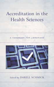 Title: Accreditation in the Health Sciences: A Handbook for Librarians, Author: Darell Schmick