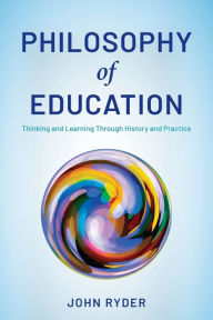 Title: Philosophy of Education: Thinking and Learning Through History and Practice, Author: John Ryder