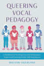 Queering Vocal Pedagogy: A Handbook for Teaching Trans and Genderqueer Singers and Fostering Gender-Affirming Spaces