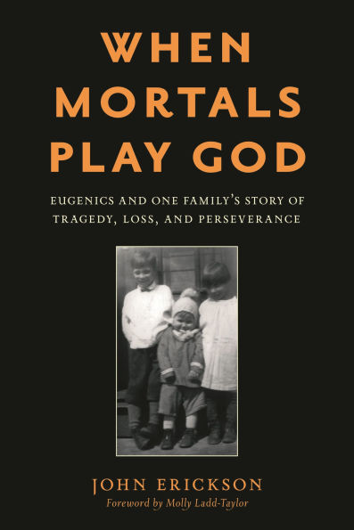 When Mortals Play God: Eugenics and One Family's Story of Tragedy, Loss, and Perseverance