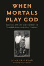 When Mortals Play God: Eugenics and One Family's Story of Tragedy, Loss, and Perseverance
