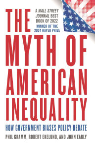 Title: The Myth of American Inequality: How Government Biases Policy Debate, Author: Phil Gramm