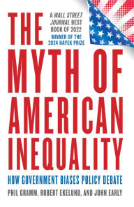 Title: The Myth of American Inequality: How Government Biases Policy Debate, Author: Phil Gramm