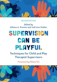 Title: Supervision Can Be Playful: Techniques for Child and Play Therapist Supervisors, Author: Athena A. Drewes