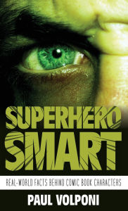 Title: Superhero Smart: Real-World Facts behind Comic Book Characters, Author: Paul Volponi