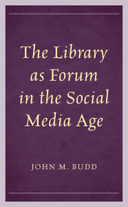 Title: The Library as Forum in the Social Media Age, Author: John M. Budd