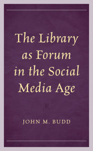 Title: The Library as Forum in the Social Media Age, Author: John M. Budd