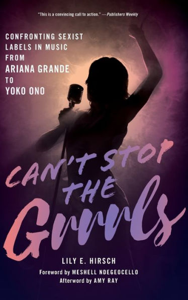 Can't Stop the Grrrls: Confronting Sexist Labels in Music from Ariana Grande to Yoko Ono