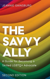 Title: The Savvy Ally: A Guide for Becoming a Skilled LGBTQ+ Advocate, Author: Jeannie Gainsburg author of The Savvy Ally: