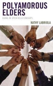 Title: Polyamorous Elders: Aging in Open Relationships, Author: Kathy Labriola