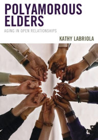 Title: Polyamorous Elders: Aging in Open Relationships, Author: Kathy Labriola