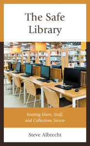 Title: The Safe Library: Keeping Users, Staff, and Collections Secure, Author: Steve Albrecht