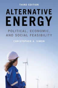 Title: Alternative Energy: Political, Economic, and Social Feasibility, Author: Christopher A. Simon