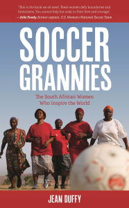 Title: Soccer Grannies: The South African Women Who Inspire the World, Author: Jean Duffy