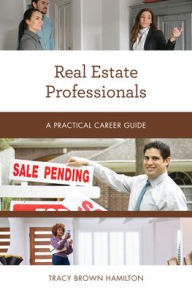 Title: Real Estate Professionals: A Practical Career Guide, Author: Tracy Brown Hamilton