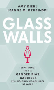 Title: Glass Walls: Shattering the Six Gender Bias Barriers Still Holding Women Back at Work, Author: Amy Diehl