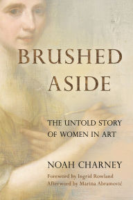 Title: Brushed Aside: The Untold Story of Women in Art, Author: Noah Charney